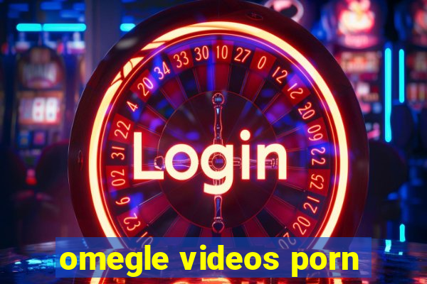 omegle videos porn